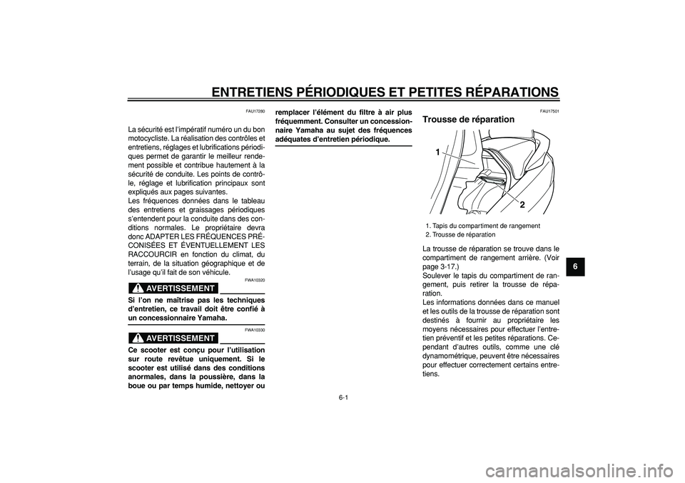 YAMAHA MAJESTY 400 2007  Notices Demploi (in French)  
6-1 
2
3
4
5
67
8
9
 
ENTRETIENS PÉRIODIQUES ET PETITES RÉPARATIONS 
FAU17280 
La sécurité est l’impératif numéro un du bon
motocycliste. La réalisation des contrôles et
entretiens, régla