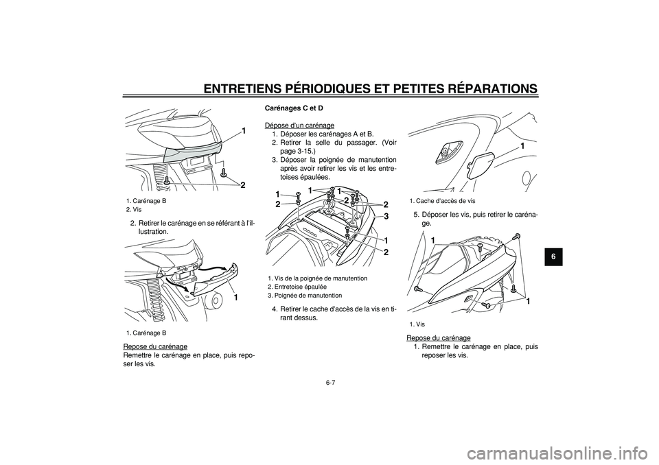 YAMAHA MAJESTY 400 2007  Notices Demploi (in French)  
ENTRETIENS PÉRIODIQUES ET PETITES RÉPARATIONS 
6-7 
2
3
4
5
67
8
9
 
2. Retirer le carénage en se référant à l’il-
lustration.
Repose du carénage
Remettre le carénage en place, puis repo-
