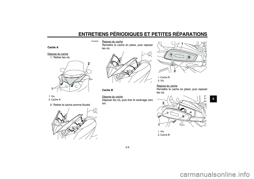 YAMAHA MAJESTY 400 2007  Notices Demploi (in French)  
ENTRETIENS PÉRIODIQUES ET PETITES RÉPARATIONS 
6-9 
2
3
4
5
67
8
9
 
FAU34290 
Cache A 
Dépose du cache
1. Retirer les vis.
2. Retirer le cache comme illustré.Repose du cache
Remettre le cache e