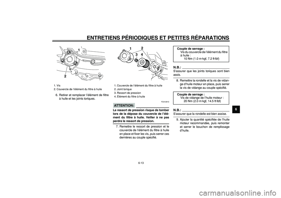 YAMAHA MAJESTY 400 2007  Notices Demploi (in French)  
ENTRETIENS PÉRIODIQUES ET PETITES RÉPARATIONS 
6-13 
2
3
4
5
67
8
9
 
6. Retirer et remplacer l’élément de filtre
à huile et les joints toriques.
ATTENTION:
 
 FCA12910 
Le ressort de pressio