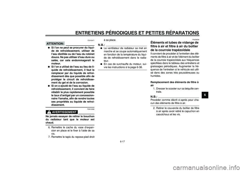 YAMAHA MAJESTY 400 2007  Notices Demploi (in French)  
ENTRETIENS PÉRIODIQUES ET PETITES RÉPARATIONS 
6-17 
2
3
4
5
67
8
9
ATTENTION:
 
 FCA10471 
 
Si l’on ne peut se procurer du liqui-
de de refroidissement, utiliser de
l’eau distillée ou de l