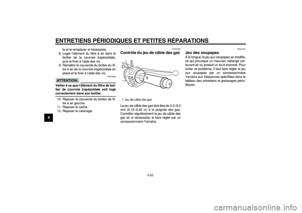 YAMAHA MAJESTY 400 2007  Notices Demploi (in French)  
ENTRETIENS PÉRIODIQUES ET PETITES RÉPARATIONS 
6-20 
1
2
3
4
5
6
7
8
9
 
le et le remplacer si nécessaire.
8. Loger l’élément du filtre à air dans le
boîtier de la courroie trapézoïdale,
