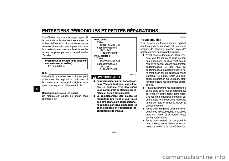 YAMAHA MAJESTY 400 2007  Notices Demploi (in French)  
ENTRETIENS PÉRIODIQUES ET PETITES RÉPARATIONS 
6-22 
1
2
3
4
5
6
7
8
9
 
Contrôler les pneus avant chaque départ. Si
la bande de roulement centrale a atteint la
limite spécifiée, si un clou ou