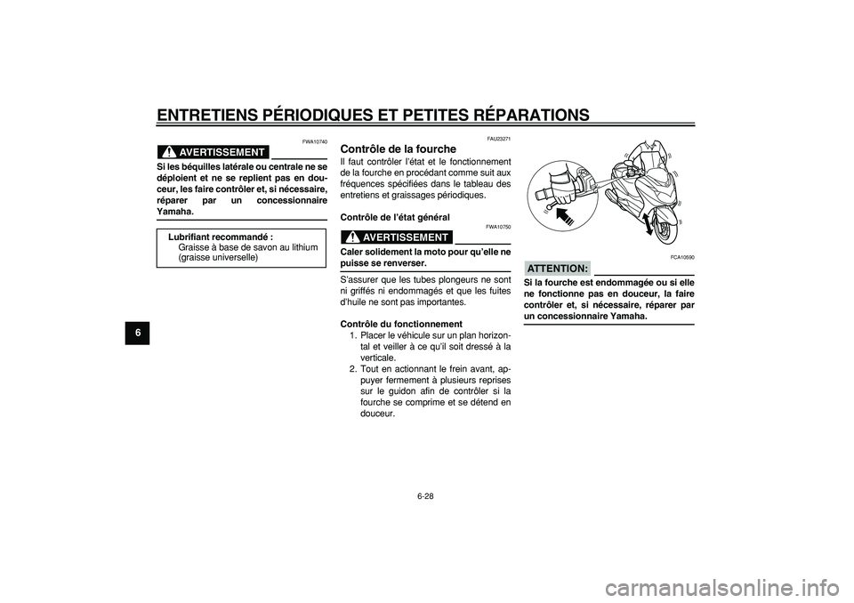 YAMAHA MAJESTY 400 2007  Notices Demploi (in French)  
ENTRETIENS PÉRIODIQUES ET PETITES RÉPARATIONS 
6-28 
1
2
3
4
5
6
7
8
9
AVERTISSEMENT
 
FWA10740 
Si les béquilles latérale ou centrale ne se
déploient et ne se replient pas en dou-
ceur, les fa