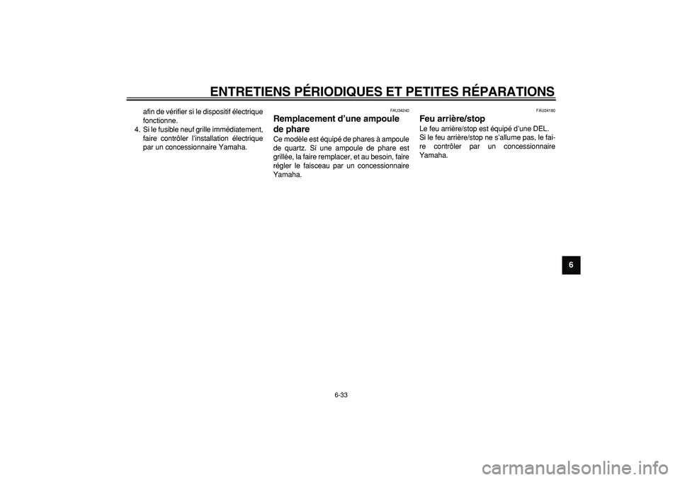 YAMAHA MAJESTY 400 2007 Notices Demploi (in French)
ENTRETIENS PÉRIODIQUES ET PETITES RÉPARATIONS
6-33
2
3
4
5
67
8
9
afin de vérifier si le dispositif électrique
fonctionne.
4. Si le fusible neuf grille immédiatement,
faire contrôler l’i YAMAHA MAJESTY 400 2007 Notices Demploi (in French)
ENTRETIENS PÉRIODIQUES ET PETITES RÉPARATIONS
6-33
2
3
4
5
67
8
9
afin de vérifier si le dispositif électrique
fonctionne.
4. Si le fusible neuf grille immédiatement,
faire contrôler l’i