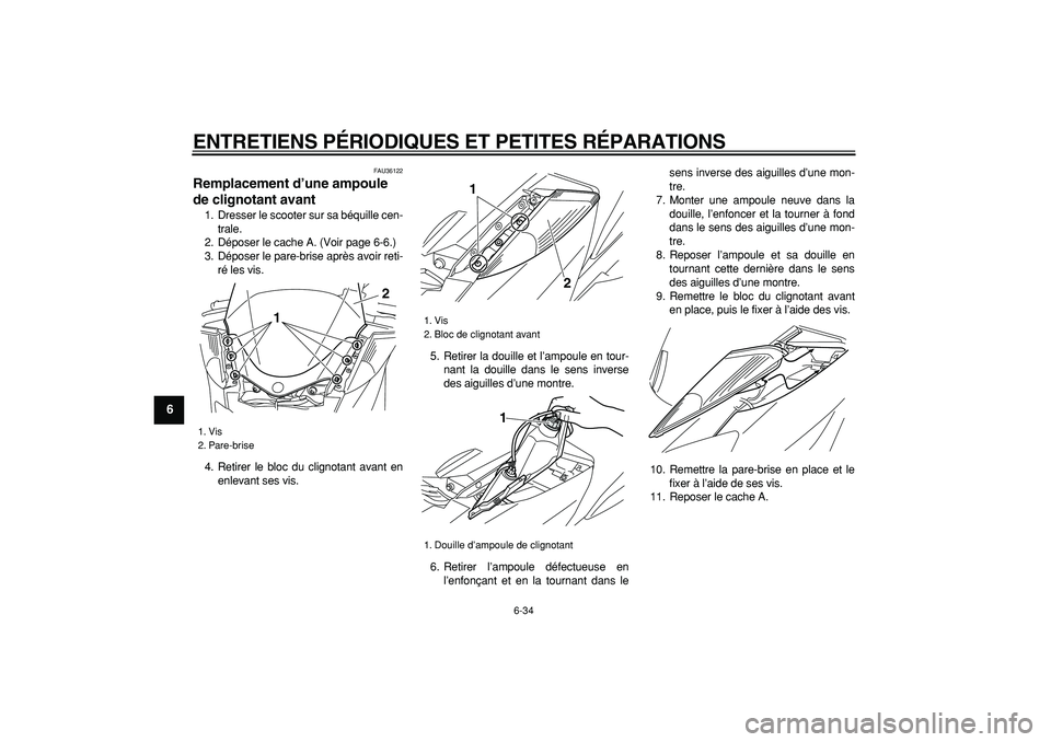 YAMAHA MAJESTY 400 2007 Notices Demploi (in French)
ENTRETIENS PÉRIODIQUES ET PETITES RÉPARATIONS
6-34
1
2
3
4
5
6
7
8
9
FAU36122
Remplacement d’une ampoule
de clignotant avant
1. Dresser le scooter sur sa béquille cen-
trale.
2. Dépose YAMAHA MAJESTY 400 2007 Notices Demploi (in French)
ENTRETIENS PÉRIODIQUES ET PETITES RÉPARATIONS
6-34
1
2
3
4
5
6
7
8
9
FAU36122
Remplacement d’une ampoule
de clignotant avant
1. Dresser le scooter sur sa béquille cen-
trale.
2. Dépose