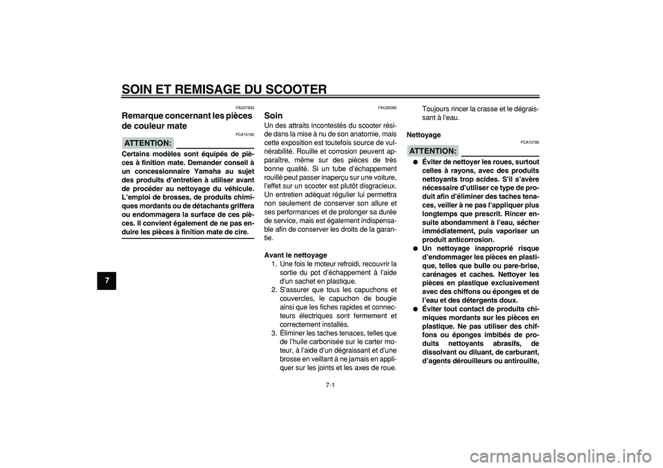 YAMAHA MAJESTY 400 2007  Notices Demploi (in French)  
7-1 
1
2
3
4
5
6
7
8
9
 
SOIN ET REMISAGE DU SCOOTER 
FAU37833 
Remarque concernant les pièces 
de couleur mate 
ATTENTION:
 
 FCA15192 
Certains modèles sont équipés de piè-
ces à finition ma