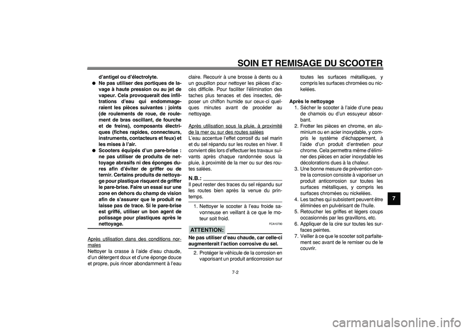 YAMAHA MAJESTY 400 2007  Notices Demploi (in French)  
SOIN ET REMISAGE DU SCOOTER 
7-2 
2
3
4
5
6
78
9
 
d’antigel ou d’électrolyte. 
 
Ne pas utiliser des portiques de la-
vage à haute pression ou au jet de
vapeur. Cela provoquerait des infil-
