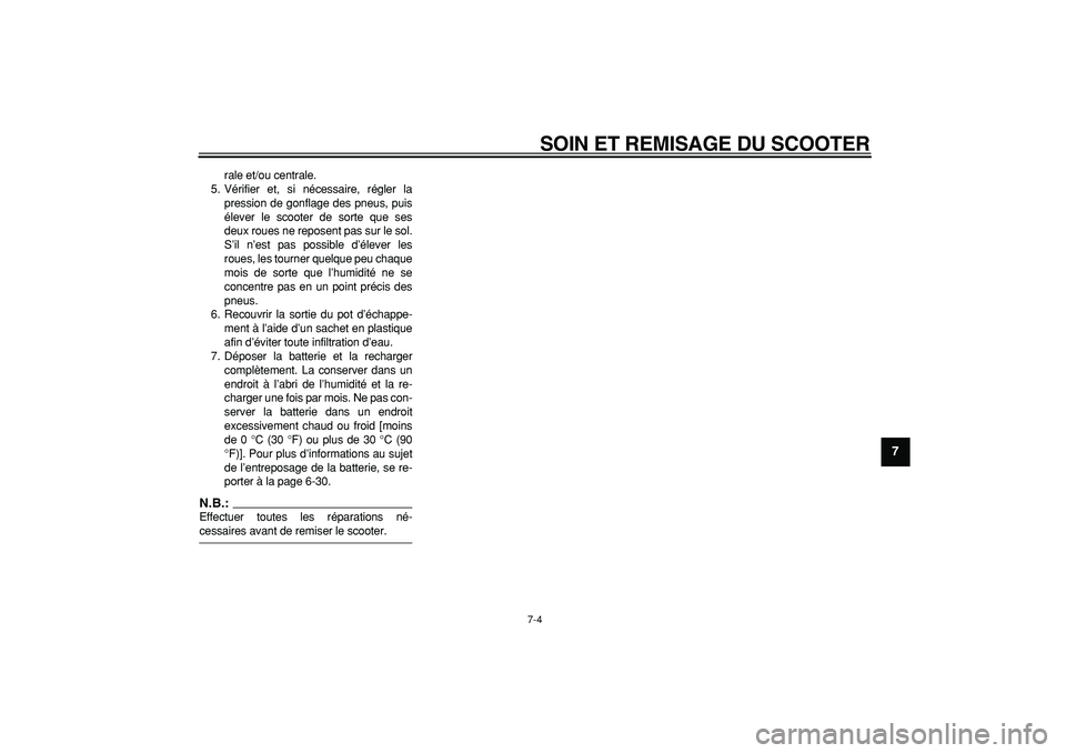 YAMAHA MAJESTY 400 2007  Notices Demploi (in French)  
SOIN ET REMISAGE DU SCOOTER 
7-4 
2
3
4
5
6
78
9
 
rale et/ou centrale.
5. Vérifier et, si nécessaire, régler la
pression de gonflage des pneus, puis
élever le scooter de sorte que ses
deux roue