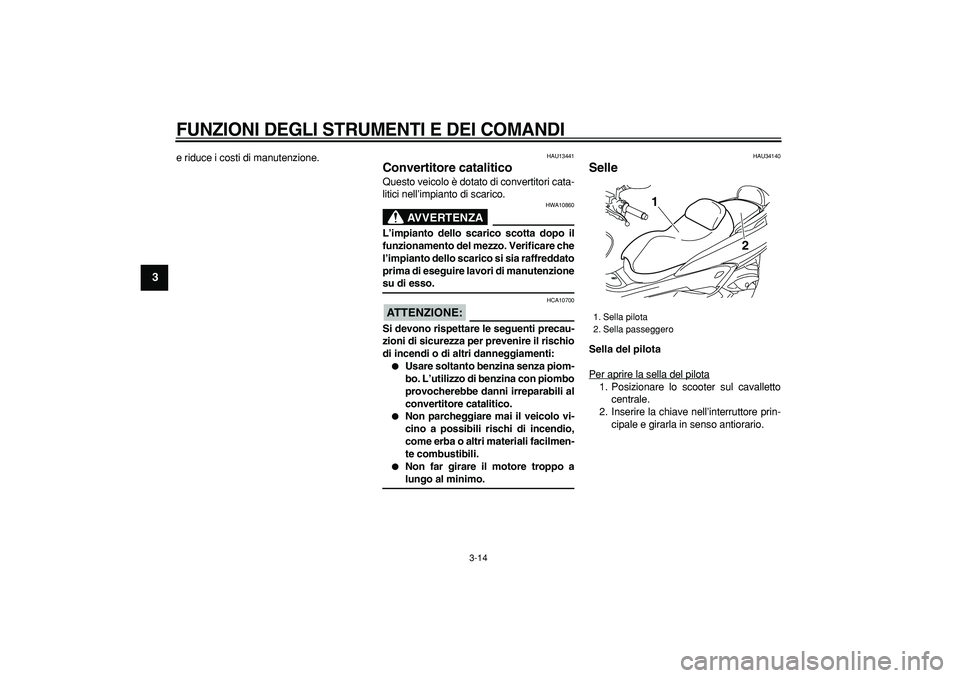 YAMAHA MAJESTY 400 2007 Manuale duso (in Italian)
FUNZIONI DEGLI STRUMENTI E DEI COMANDI
3-14
1
2
3
4
5
6
7
8
9
e riduce i costi di manutenzione.
HAU13441
Convertitore catalitico
Questo veicolo è dotato di convertitori cata-
litici nell YAMAHA MAJESTY 400 2007 Manuale duso (in Italian)
FUNZIONI DEGLI STRUMENTI E DEI COMANDI
3-14
1
2
3
4
5
6
7
8
9
e riduce i costi di manutenzione.
HAU13441
Convertitore catalitico
Questo veicolo è dotato di convertitori cata-
litici nell