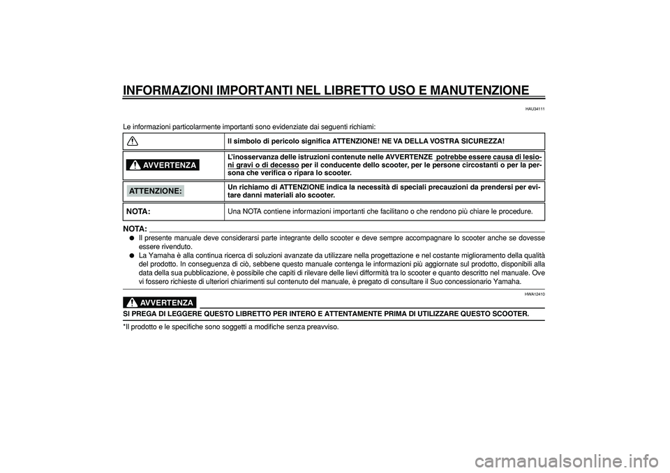 YAMAHA MAJESTY 400 2007  Manuale duso (in Italian)  
INFORMAZIONI IMPORTANTI NEL LIBRETTO USO E MANUTENZIONE
 
HAU34111 
Le informazioni particolarmente importanti sono evidenziate dai seguenti richiami:
NOTA:
 
 
Il presente manuale deve considerars