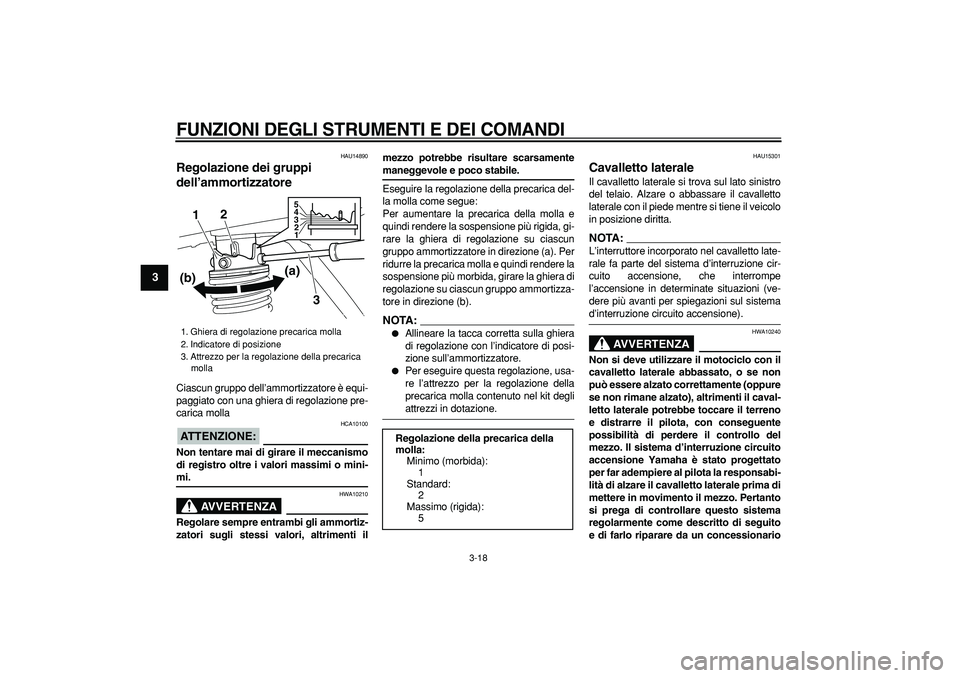 YAMAHA MAJESTY 400 2007  Manuale duso (in Italian)  
FUNZIONI DEGLI STRUMENTI E DEI COMANDI
 
3-18 
1
2
3
4
5
6
7
8
9
 
HAU14890 
Regolazione dei gruppi 
dell’ammortizzatore  
Ciascun gruppo dell’ammortizzatore è equi-
paggiato con una ghiera di 