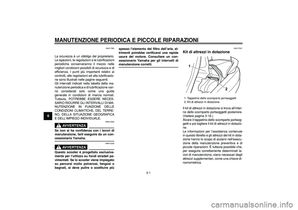 YAMAHA MAJESTY 400 2007  Manuale duso (in Italian)  
6-1 
1
2
3
4
5
6
7
8
9
 
MANUTENZIONE PERIODICA E PICCOLE RIPARAZIONI
 
HAU17280 
La sicurezza è un obbligo del proprietario.
Le ispezioni, le regolazioni e le lubrificazioni
periodiche conserveran