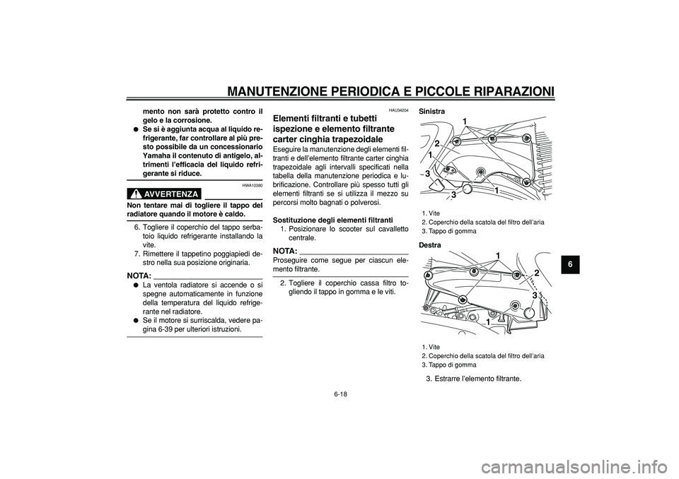 YAMAHA MAJESTY 400 2007  Manuale duso (in Italian)  
MANUTENZIONE PERIODICA E PICCOLE RIPARAZIONI
 
6-18 
2
3
4
5
67
8
9
 
mento non sarà protetto contro il
gelo e la corrosione. 
 
Se si è aggiunta acqua al liquido re-
frigerante, far controllare 