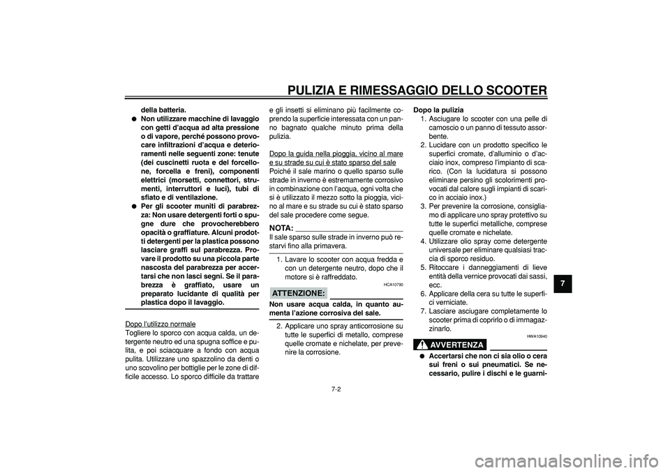 YAMAHA MAJESTY 400 2007  Manuale duso (in Italian)  PULIZIA E RIMESSAGGIO DELLO SCOOTER 
7-2 
2
3
4
5
6
78
9
 
della batteria. 
 
Non utilizzare macchine di lavaggio
con getti d’acqua ad alta pressione
o di vapore, perché possono provo-
care infil