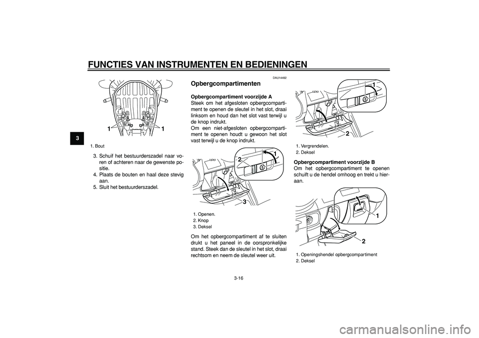 YAMAHA MAJESTY 400 2007  Instructieboekje (in Dutch)  
FUNCTIES VAN INSTRUMENTEN EN BEDIENINGEN 
3-16 
1
2
3
4
5
6
7
8
9
 
3. Schuif het bestuurderszadel naar vo-
ren of achteren naar de gewenste po-
sitie.
4. Plaats de bouten en haal deze stevig
aan.
5