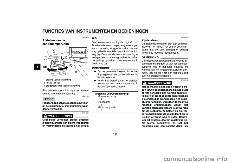YAMAHA MAJESTY 400 2007  Instructieboekje (in Dutch)  
FUNCTIES VAN INSTRUMENTEN EN BEDIENINGEN 
3-18 
1
2
3
4
5
6
7
8
9
 
DAU14890 
Afstellen van de 
schokdemperunits  
Elke schokdemperunit is uitgerust met een
stelring voor veervoorspanning.
LET OP:
 