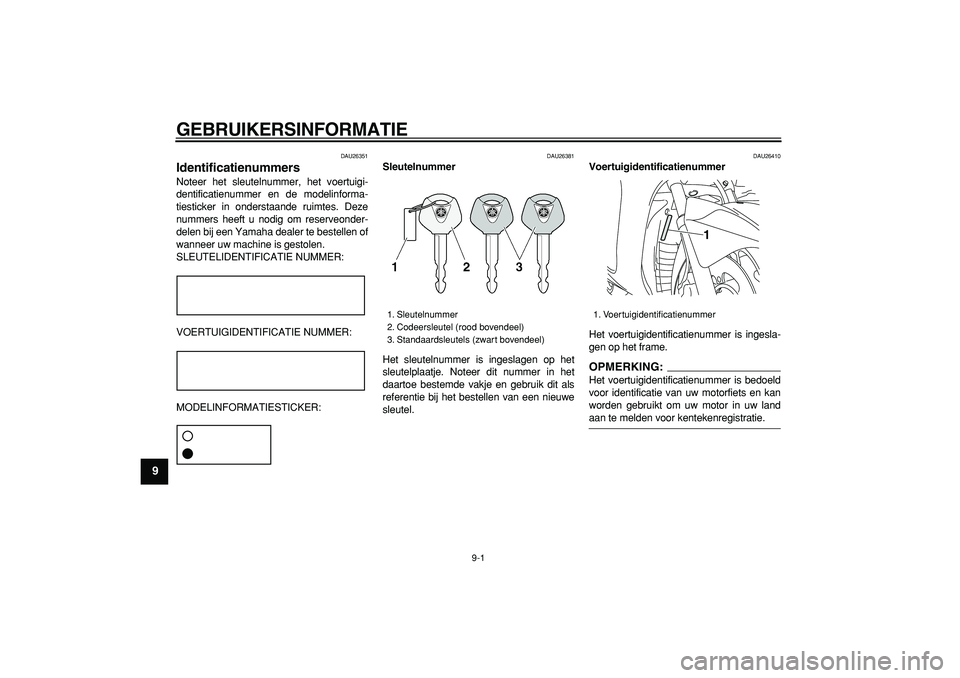 YAMAHA MAJESTY 400 2007  Instructieboekje (in Dutch)  
9-1 
1
2
3
4
5
6
7
8
9
 
GEBRUIKERSINFORMATIE 
DAU26351 
Identificatienummers  
Noteer het sleutelnummer, het voertuigi-
dentificatienummer en de modelinforma-
tiesticker in onderstaande ruimtes. De