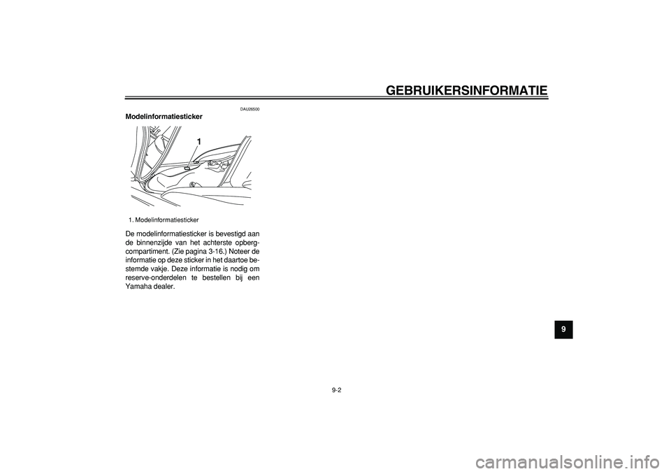 YAMAHA MAJESTY 400 2007  Instructieboekje (in Dutch)  
GEBRUIKERSINFORMATIE 
9-2 
2
3
4
5
6
7
8
9
 
DAU26500 
Modelinformatiesticker  
De modelinformatiesticker is bevestigd aan
de binnenzijde van het achterste opberg-
compartiment. (Zie pagina 3-16.) N