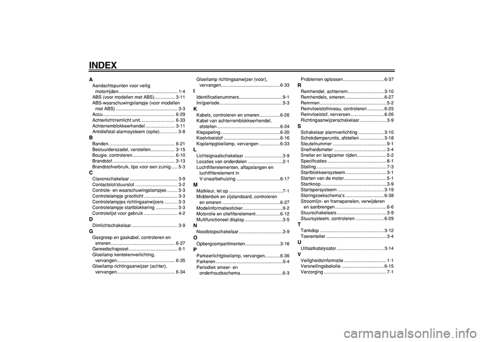 YAMAHA MAJESTY 400 2007  Instructieboekje (in Dutch)  
INDEX 
A 
Aandachtspunten voor veilig 
motorrijden.............................................. 1-4
ABS (voor modellen met ABS)................ 3-11
ABS-waarschuwingslampje (voor modellen 
met ABS)