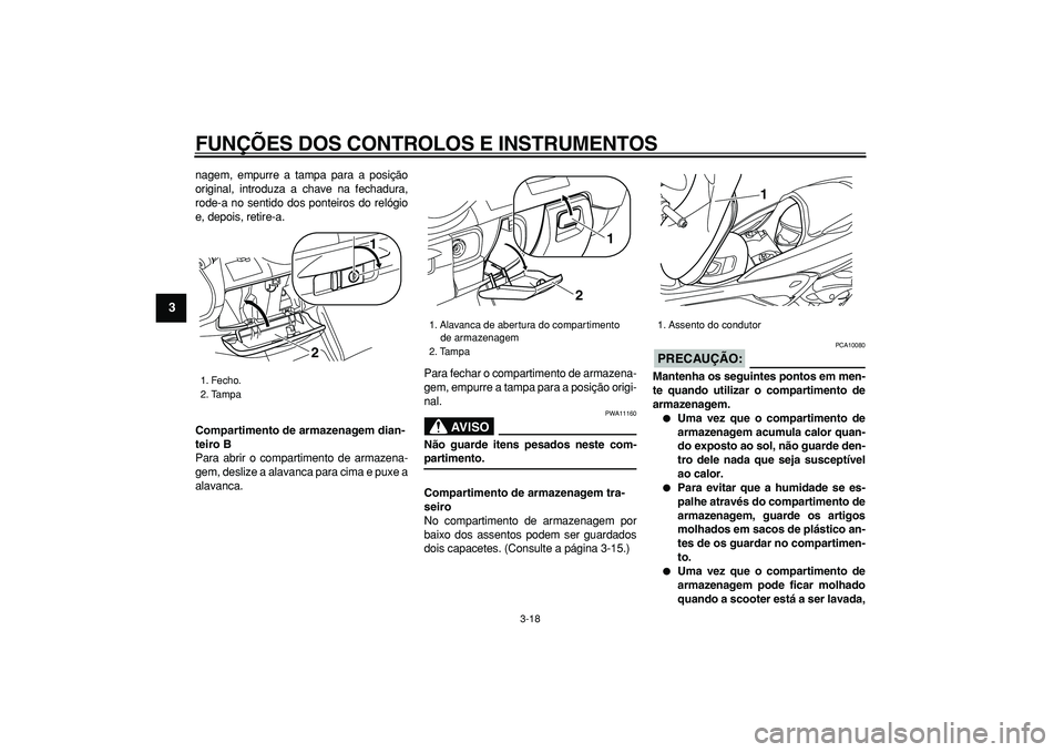 YAMAHA MAJESTY 400 2007  Manual de utilização (in Portuguese)  
FUNÇÕES DOS CONTROLOS E INSTRUMENTOS 
3-18 
1
2
3
4
5
6
7
8
9
 
nagem, empurre a tampa para a posição
original, introduza a chave na fechadura,
rode-a no sentido dos ponteiros do relógio
e, dep