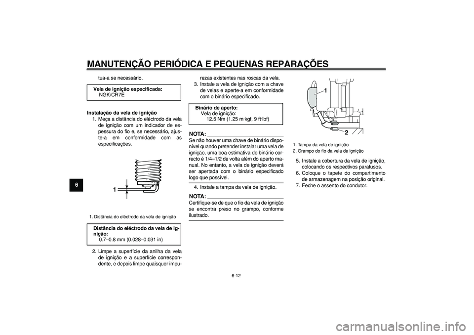 YAMAHA MAJESTY 400 2007 Manual de utilização (in Portuguese)
MANUTENÇÃO PERIÓDICA E PEQUENAS REPARAÇÕES
6-12
1
2
3
4
5
6
7
8
9
tua-a se necessário.
Instalação da vela de ignição
1. Meça a distância do eléctrodo da vela
de ignição com um i YAMAHA MAJESTY 400 2007 Manual de utilização (in Portuguese)
MANUTENÇÃO PERIÓDICA E PEQUENAS REPARAÇÕES
6-12
1
2
3
4
5
6
7
8
9
tua-a se necessário.
Instalação da vela de ignição
1. Meça a distância do eléctrodo da vela
de ignição com um i