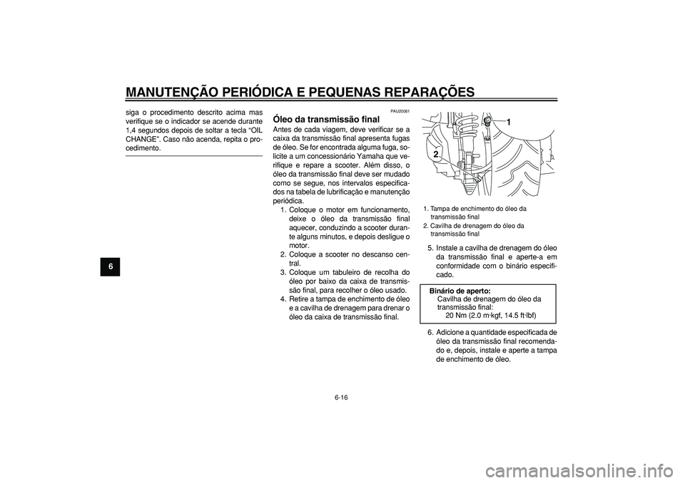 YAMAHA MAJESTY 400 2007 Manual de utilização (in Portuguese)
MANUTENÇÃO PERIÓDICA E PEQUENAS REPARAÇÕES
6-16
1
2
3
4
5
6
7
8
9
siga o procedimento descrito acima mas
verifique se o indicador se acende durante
1,4 segundos depois de soltar a tecla “ YAMAHA MAJESTY 400 2007 Manual de utilização (in Portuguese)
MANUTENÇÃO PERIÓDICA E PEQUENAS REPARAÇÕES
6-16
1
2
3
4
5
6
7
8
9
siga o procedimento descrito acima mas
verifique se o indicador se acende durante
1,4 segundos depois de soltar a tecla “