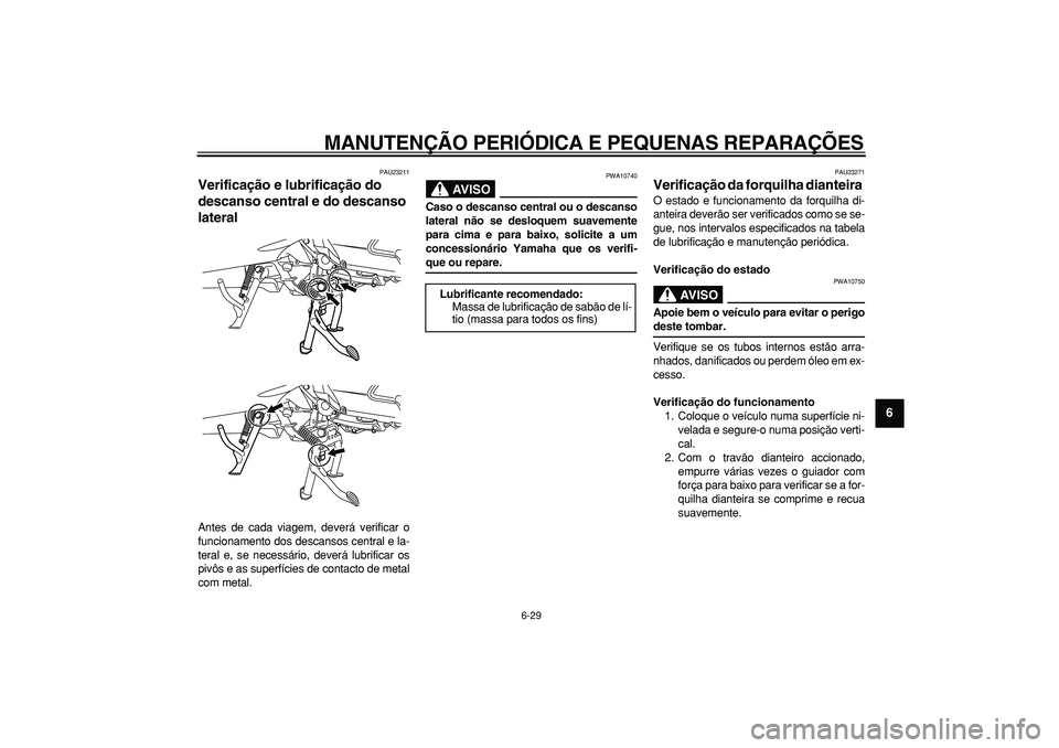 YAMAHA MAJESTY 400 2007 Manual de utilização (in Portuguese)
MANUTENÇÃO PERIÓDICA E PEQUENAS REPARAÇÕES
6-29
2
3
4
5
67
8
9
PAU23211
Verificação e lubrificação do
descanso central e do descanso
lateral
Antes de cada viagem, deverá verificar YAMAHA MAJESTY 400 2007 Manual de utilização (in Portuguese)
MANUTENÇÃO PERIÓDICA E PEQUENAS REPARAÇÕES
6-29
2
3
4
5
67
8
9
PAU23211
Verificação e lubrificação do
descanso central e do descanso
lateral
Antes de cada viagem, deverá verificar