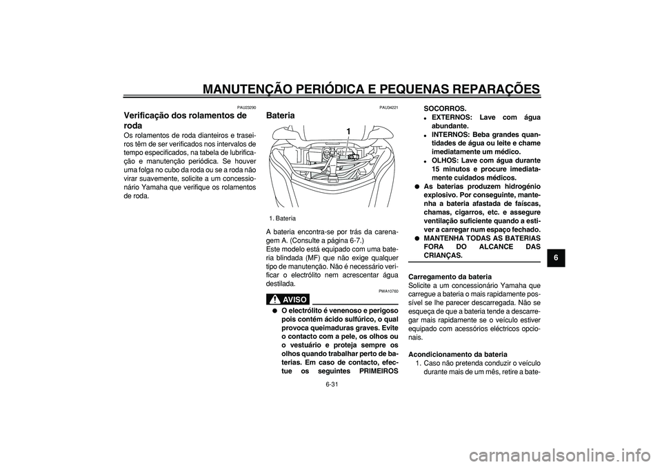 YAMAHA MAJESTY 400 2007 Manual de utilização (in Portuguese)
MANUTENÇÃO PERIÓDICA E PEQUENAS REPARAÇÕES
6-31
2
3
4
5
67
8
9
PAU23290
Verificação dos rolamentos de
roda
Os rolamentos de roda dianteiros e trasei-
ros têm de ser verificados nos i YAMAHA MAJESTY 400 2007 Manual de utilização (in Portuguese)
MANUTENÇÃO PERIÓDICA E PEQUENAS REPARAÇÕES
6-31
2
3
4
5
67
8
9
PAU23290
Verificação dos rolamentos de
roda
Os rolamentos de roda dianteiros e trasei-
ros têm de ser verificados nos i