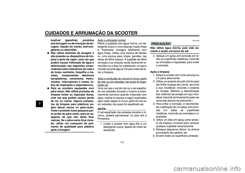 YAMAHA MAJESTY 400 2007  Manual de utilização (in Portuguese)  
CUIDADOS E ARRUMAÇÃO DA SCOOTER 
7-2 
1
2
3
4
5
6
7
8
9
 
bustível (gasolina), produtos
anti-ferrugem ou de remoção da fer-
rugem, líquido do travão, anti-con-
gelante ou electrólito. 
 
N
