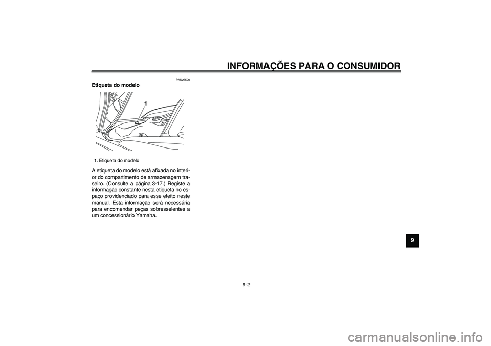 YAMAHA MAJESTY 400 2007 Manual de utilização (in Portuguese)
INFORMAÇÕES PARA O CONSUMIDOR
9-2
2
3
4
5
6
7
8
9
PAU26500
Etiqueta do modelo
A etiqueta do modelo está afixada no interi-
or do compartimento de armazenagem tra-
seiro. (Consulte a págin YAMAHA MAJESTY 400 2007 Manual de utilização (in Portuguese)
INFORMAÇÕES PARA O CONSUMIDOR
9-2
2
3
4
5
6
7
8
9
PAU26500
Etiqueta do modelo
A etiqueta do modelo está afixada no interi-
or do compartimento de armazenagem tra-
seiro. (Consulte a págin