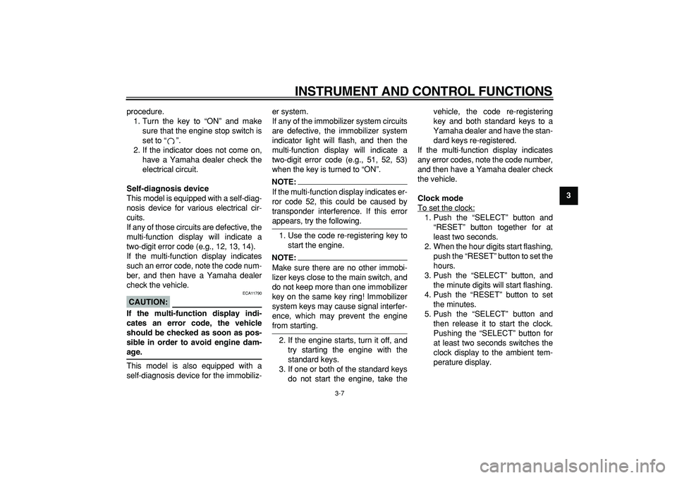 YAMAHA MAJESTY 400 2006 Owners Manual  
INSTRUMENT AND CONTROL FUNCTIONS 
3-7 
2
34
5
6
7
8
9  
procedure.
1. Turn the key to “ON” and make
sure that the engine stop switch is
set to “ ”.
2. If the indicator does not come on,
have