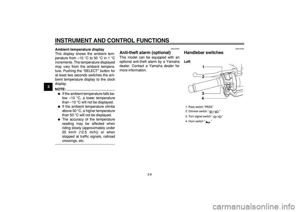 YAMAHA MAJESTY 400 2006 Owners Manual  
INSTRUMENT AND CONTROL FUNCTIONS 
3-8 
1
2
3
4
5
6
7
8
9Ambient temperature display 
This display shows the ambient tem-
perature from –10 °C to 50 °C in 1 °C
increments. The temperature displa