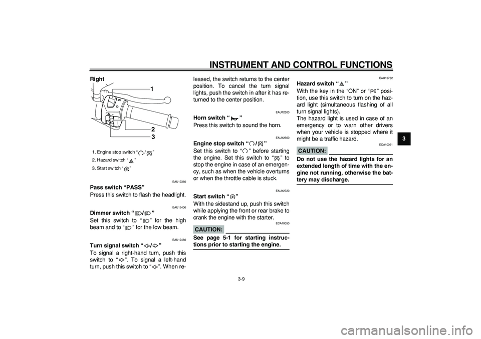 YAMAHA MAJESTY 400 2006 Owners Manual  
INSTRUMENT AND CONTROL FUNCTIONS 
3-9 
2
34
5
6
7
8
9 Right
 
EAU12360 
Pass switch “PASS”  
Press this switch to flash the headlight. 
EAU12400 
Dimmer switch “/”  
Set this switch to “ 