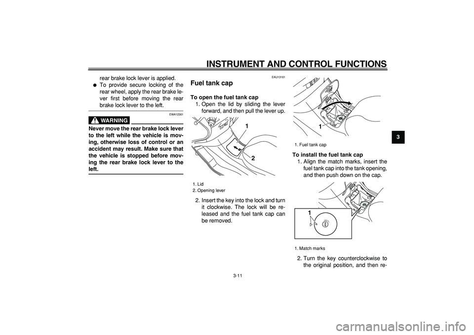 YAMAHA MAJESTY 400 2006 Owners Manual  
INSTRUMENT AND CONTROL FUNCTIONS 
3-11 
2
34
5
6
7
8
9  
rear brake lock lever is applied.
 
 
To provide secure locking of the
rear wheel, apply the rear brake le-
ver first before moving the rear