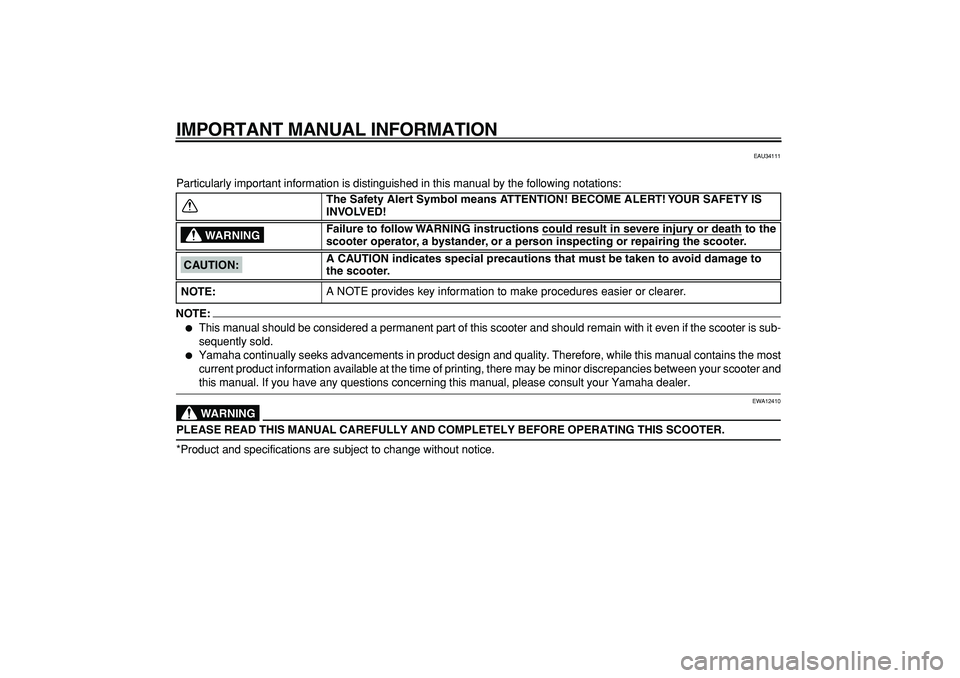YAMAHA MAJESTY 400 2006  Owners Manual  
IMPORTANT MANUAL INFORMATION 
EAU34111 
Particularly important information is distinguished in this manual by the following notations:
NOTE:
 
 
This manual should be considered a permanent part of