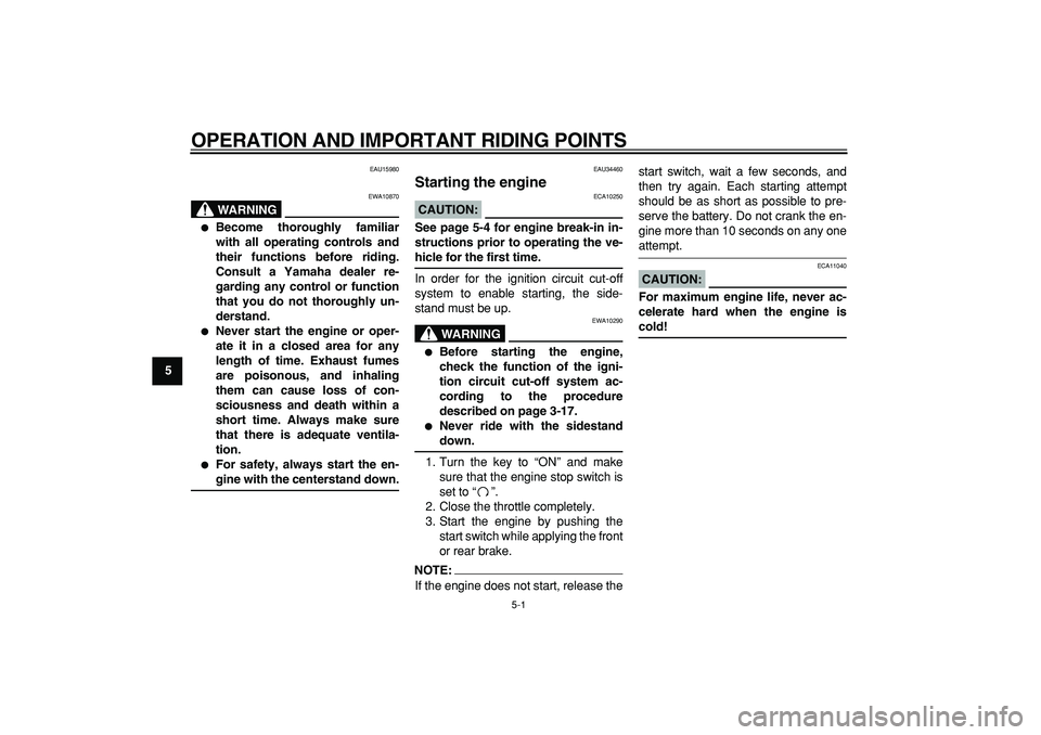 YAMAHA MAJESTY 400 2006 Owners Guide  
5-1 
1
2
3
4
5
6
7
8
9
 
OPERATION AND IMPORTANT RIDING POINTS 
EAU15980
WARNING
 
EWA10870 
 
Become thoroughly familiar
with all operating controls and
their functions before riding.
Consult a Ya