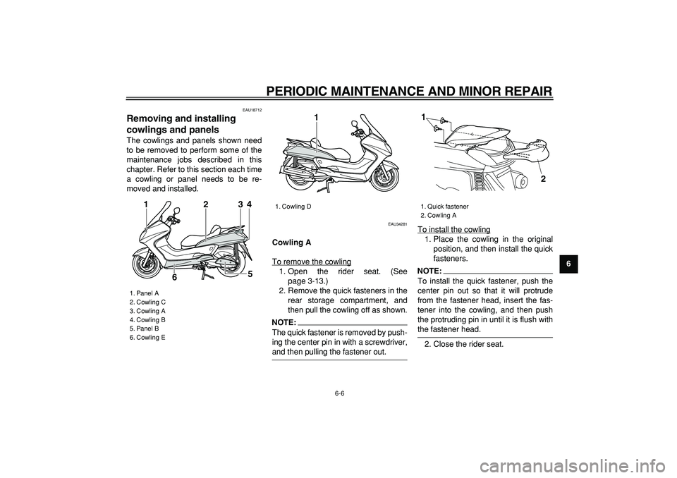 YAMAHA MAJESTY 400 2006 Service Manual  
PERIODIC MAINTENANCE AND MINOR REPAIR 
6-6 
2
3
4
5
67
8
9
 
EAU18712 
Removing and installing 
cowlings and panels  
The cowlings and panels shown need
to be removed to perform some of the
maintena