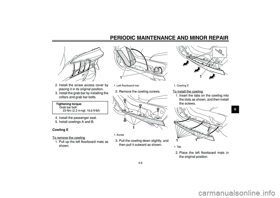 YAMAHA MAJESTY 400 2006 Service Manual  
PERIODIC MAINTENANCE AND MINOR REPAIR 
6-8 
2
3
4
5
67
8
9  
2. Install the screw access cover by
placing it in its original position.
3. Install the grab bar by installing the
collars and grab bar 