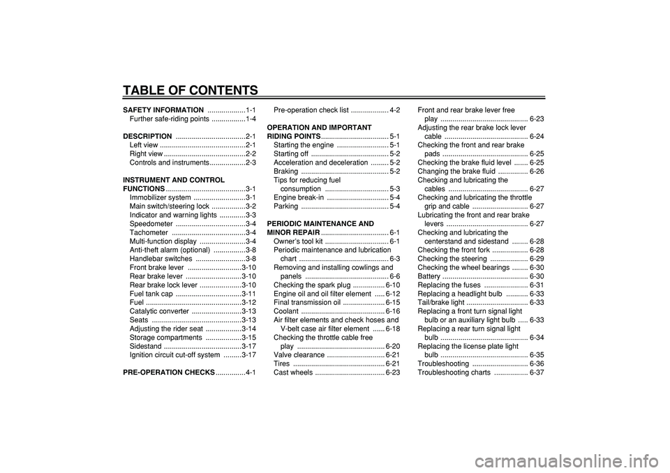 YAMAHA MAJESTY 400 2006  Owners Manual  
TABLE OF CONTENTS 
SAFETY INFORMATION 
 ...................1-1
Further safe-riding points .................1-4 
DESCRIPTION 
 ...................................2-1
Left view .......................
