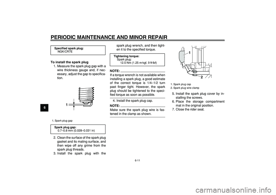 YAMAHA MAJESTY 400 2006 Workshop Manual  
PERIODIC MAINTENANCE AND MINOR REPAIR 
6-11 
1
2
3
4
5
6
7
8
9To install the spark plug 
1. Measure the spark plug gap with a
wire thickness gauge and, if nec-
essary, adjust the gap to specifica-
t