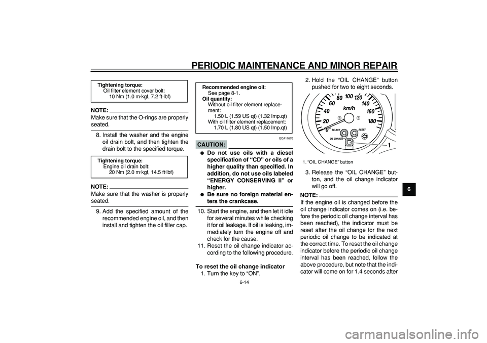 YAMAHA MAJESTY 400 2006 Workshop Manual  
PERIODIC MAINTENANCE AND MINOR REPAIR 
6-14 
2
3
4
5
67
8
9
NOTE:
 
Make sure that the O-rings are properly 
seated.
8. Install the washer and the engine
oil drain bolt, and then tighten the
drain b