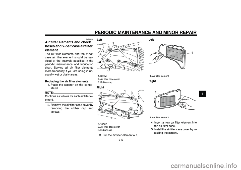 YAMAHA MAJESTY 400 2006 Workshop Manual  
PERIODIC MAINTENANCE AND MINOR REPAIR 
6-18 
2
3
4
5
67
8
9
 
EAU34203 
Air filter elements and check 
hoses and V-belt case air filter 
element  
The air filter elements and the V-belt
case air fil