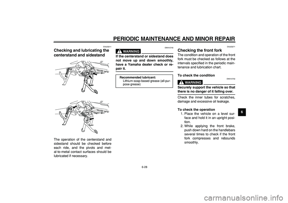YAMAHA MAJESTY 400 2006 Repair Manual  
PERIODIC MAINTENANCE AND MINOR REPAIR 
6-28 
2
3
4
5
67
8
9
 
EAU23211 
Checking and lubricating the 
centerstand and sidestand  
The operation of the centerstand and
sidestand should be checked bef