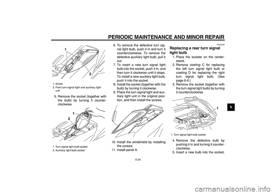 YAMAHA MAJESTY 400 2006 Manual PDF  
PERIODIC MAINTENANCE AND MINOR REPAIR 
6-34 
2
3
4
5
67
8
9  
5. Remove the socket (together with
the bulb) by turning it counter-
clockwise.6. To remove the defective turn sig-
nal light bulb, push