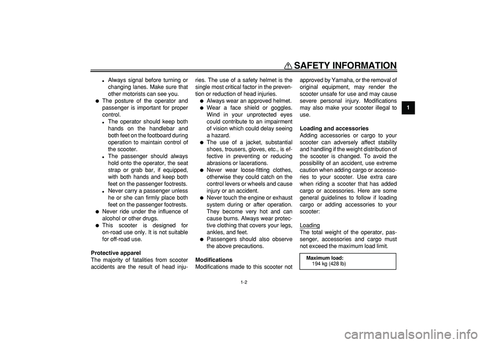 YAMAHA MAJESTY 400 2006  Owners Manual  
SAFETY INFORMATION 
1-2 
1 
 
Always signal before turning or
changing lanes. Make sure that
other motorists can see you. 
 
The posture of the operator and
passenger is important for proper
contr