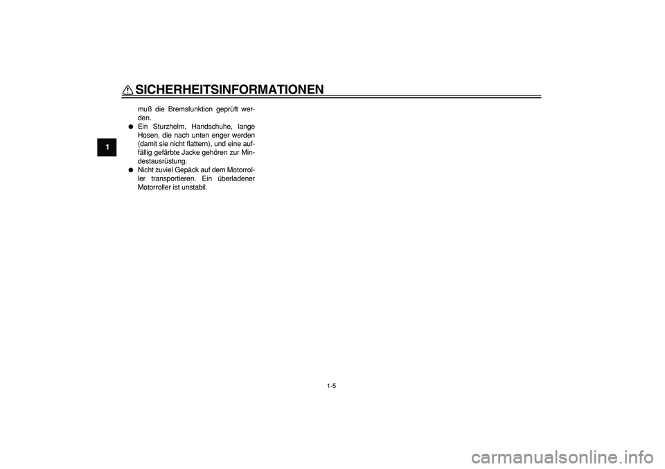 YAMAHA MAJESTY 400 2006  Betriebsanleitungen (in German)  
SICHERHEITSINFORMATIONEN 
1-5 
1 
muß die Bremsfunktion geprüft wer-
den. 
 
Ein Sturzhelm, Handschuhe, lange
Hosen, die nach unten enger werden
(damit sie nicht flattern), und eine auf-
fällig 