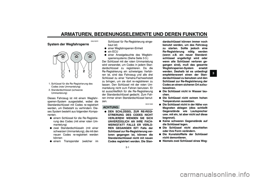 YAMAHA MAJESTY 400 2006  Betriebsanleitungen (in German)  
3-1 
2
34
5
6
7
8
9
 
ARMATUREN, BEDIENUNGSELEMENTE UND DEREN FUNKTION 
GAU10972 
System der Wegfahrsperre  
Dieses Fahrzeug ist mit einem Wegfahr-
sperren-System ausgestattet, wobei die
Standardsch