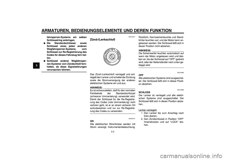 YAMAHA MAJESTY 400 2006  Betriebsanleitungen (in German)  
ARMATUREN, BEDIENUNGSELEMENTE UND DEREN FUNKTION 
3-2 
1
2
3
4
5
6
7
8
9
 
fahrsperren-Systems am selben
Schlüsselring anbringen. 
 
Die Standardschlüssel, sowie
Schlüssel eines jeden anderen
We