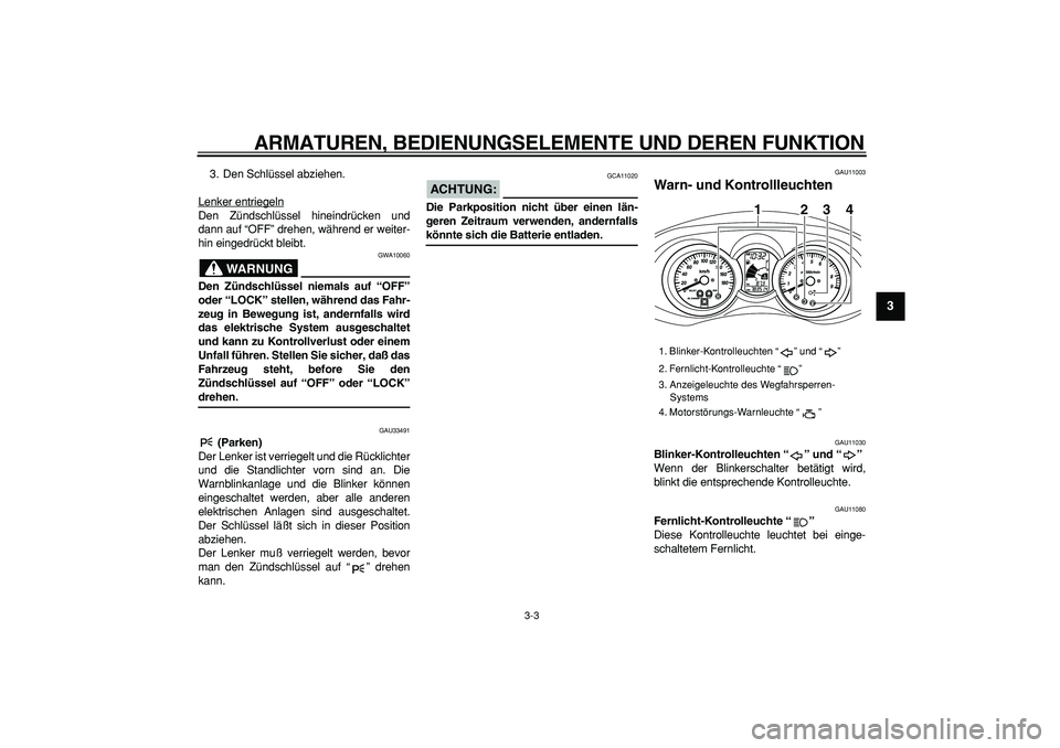YAMAHA MAJESTY 400 2006  Betriebsanleitungen (in German)  
ARMATUREN, BEDIENUNGSELEMENTE UND DEREN FUNKTION 
3-3 
2
34
5
6
7
8
9
 
3. Den Schlüssel abziehen.
Lenker entriegeln
Den Zündschlüssel hineindrücken und
dann auf “OFF” drehen, während er we